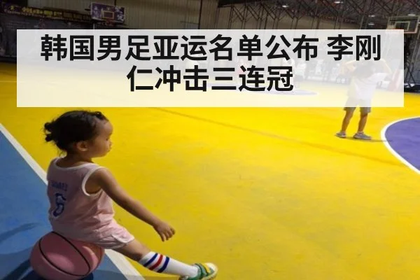 韩国男足亚运名单公布 李刚仁冲击三连冠